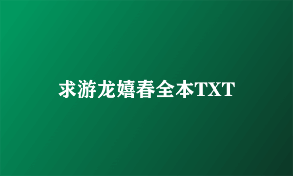 求游龙嬉春全本TXT