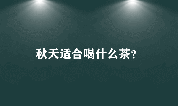 秋天适合喝什么茶？