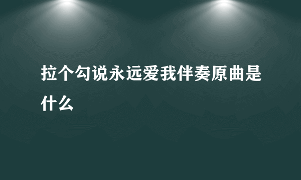 拉个勾说永远爱我伴奏原曲是什么