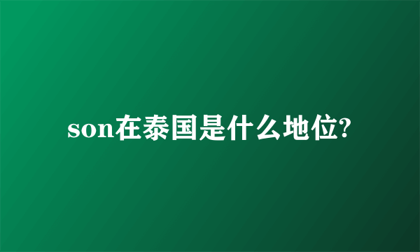 son在泰国是什么地位?