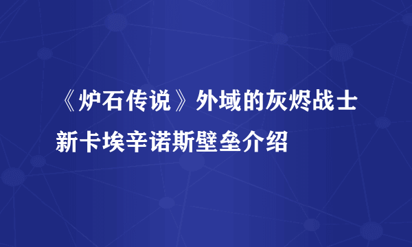 《炉石传说》外域的灰烬战士新卡埃辛诺斯壁垒介绍