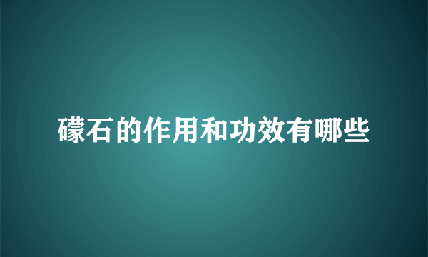 礞石的作用和功效有哪些