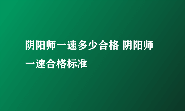 阴阳师一速多少合格 阴阳师一速合格标准