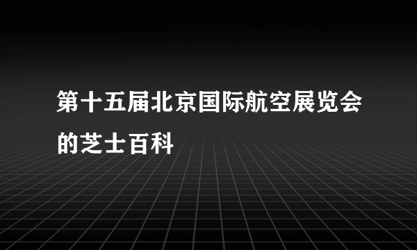 第十五届北京国际航空展览会的芝士百科
