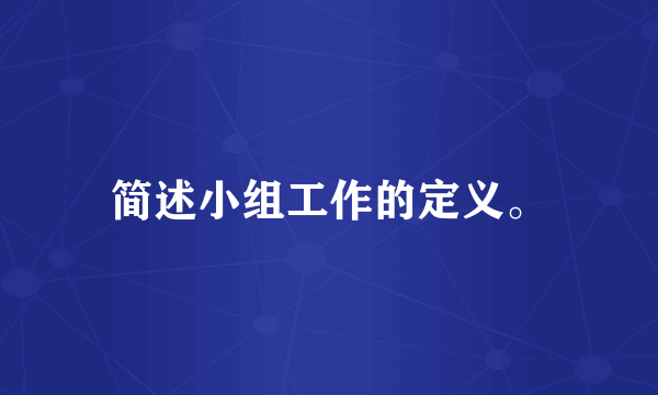 简述小组工作的定义。