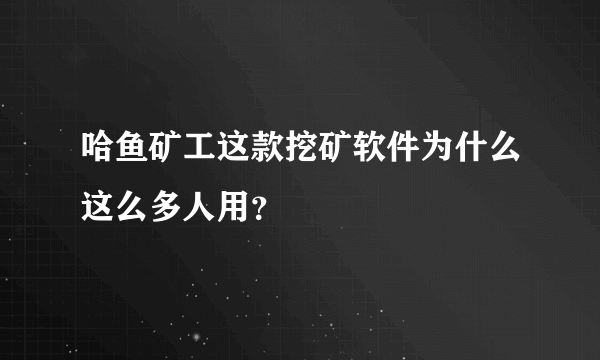 哈鱼矿工这款挖矿软件为什么这么多人用？