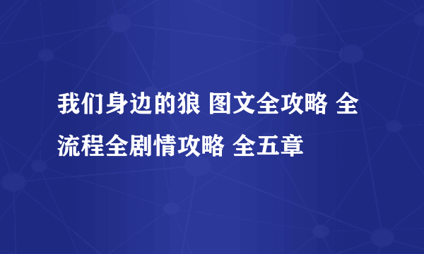 我们身边的狼 图文全攻略 全流程全剧情攻略 全五章