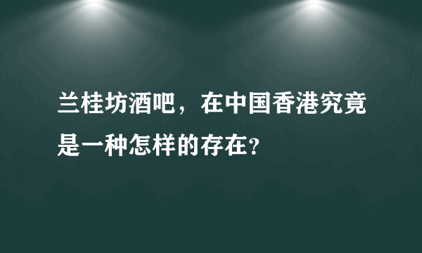 兰桂坊酒吧，在中国香港究竟是一种怎样的存在？