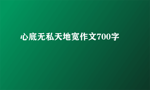 心底无私天地宽作文700字