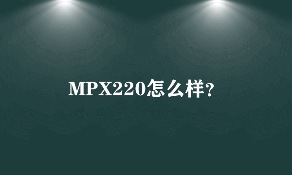 MPX220怎么样？