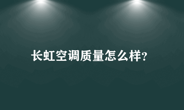长虹空调质量怎么样？