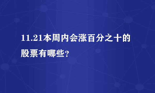 11.21本周内会涨百分之十的股票有哪些？