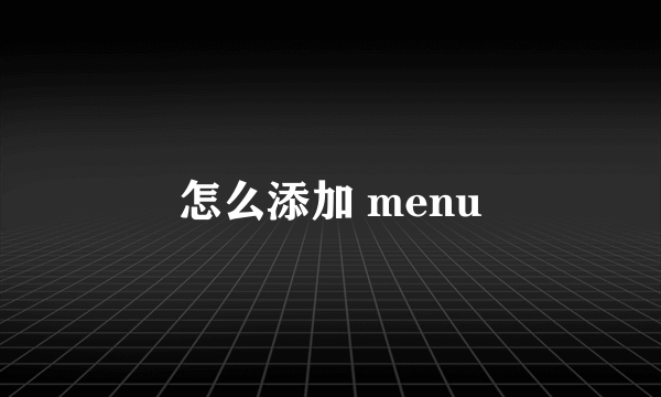 怎么添加 menu