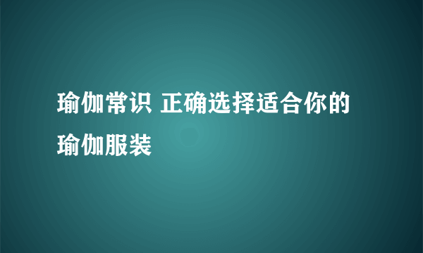 瑜伽常识 正确选择适合你的瑜伽服装
