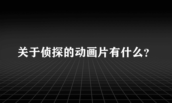关于侦探的动画片有什么？