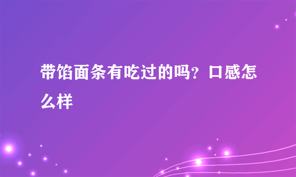 带馅面条有吃过的吗？口感怎么样