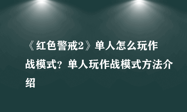 《红色警戒2》单人怎么玩作战模式？单人玩作战模式方法介绍
