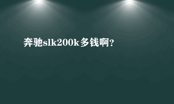 奔驰slk200k多钱啊？