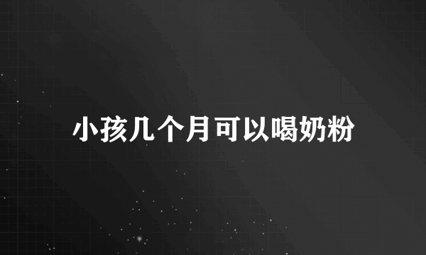 小孩几个月可以喝奶粉
