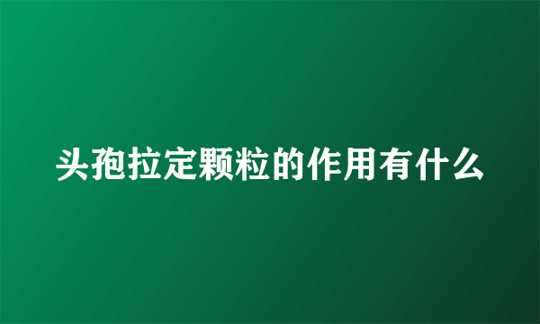 头孢拉定颗粒的作用有什么