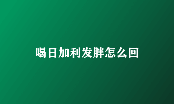 喝日加利发胖怎么回