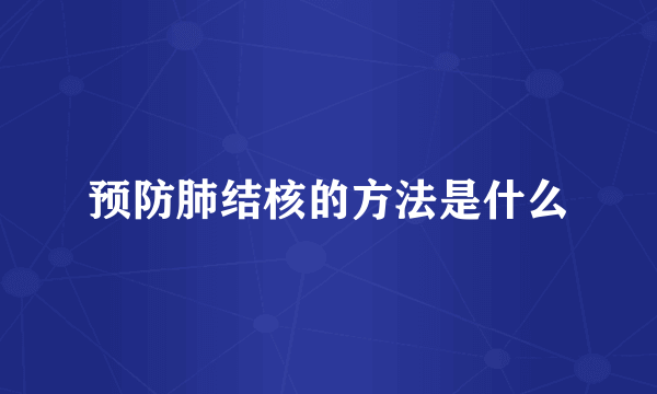 预防肺结核的方法是什么