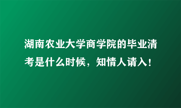 湖南农业大学商学院的毕业清考是什么时候，知情人请入！