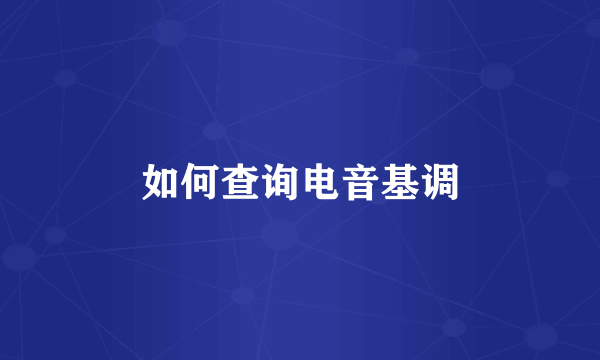 如何查询电音基调