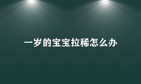 一岁的宝宝拉稀怎么办