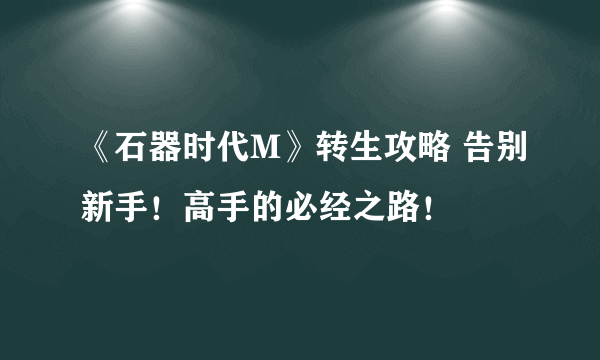 《石器时代M》转生攻略 告别新手！高手的必经之路！