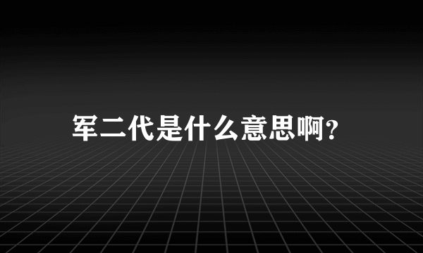 军二代是什么意思啊？