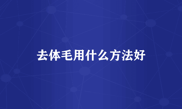 去体毛用什么方法好