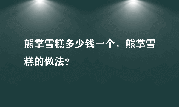 熊掌雪糕多少钱一个，熊掌雪糕的做法？