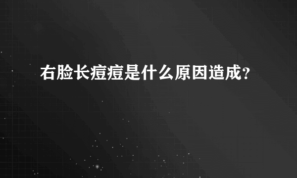 右脸长痘痘是什么原因造成？