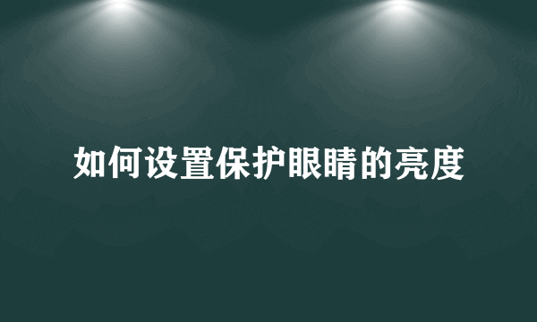 如何设置保护眼睛的亮度