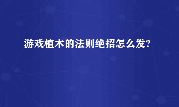 游戏植木的法则绝招怎么发?