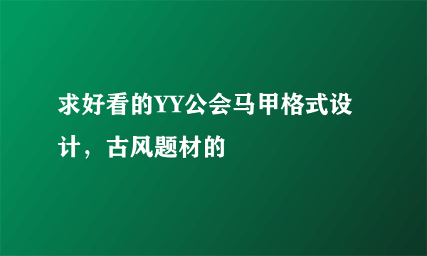 求好看的YY公会马甲格式设计，古风题材的