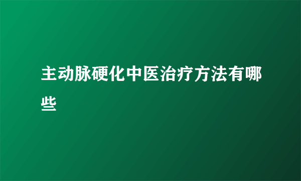 主动脉硬化中医治疗方法有哪些