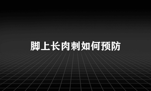 脚上长肉刺如何预防