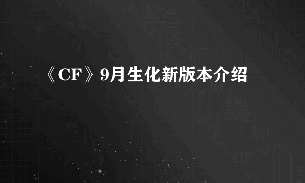《CF》9月生化新版本介绍