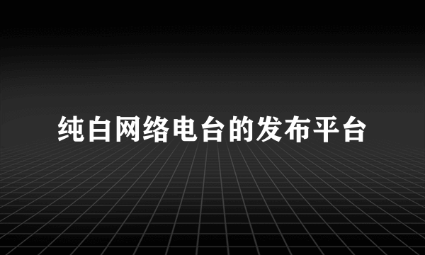 纯白网络电台的发布平台