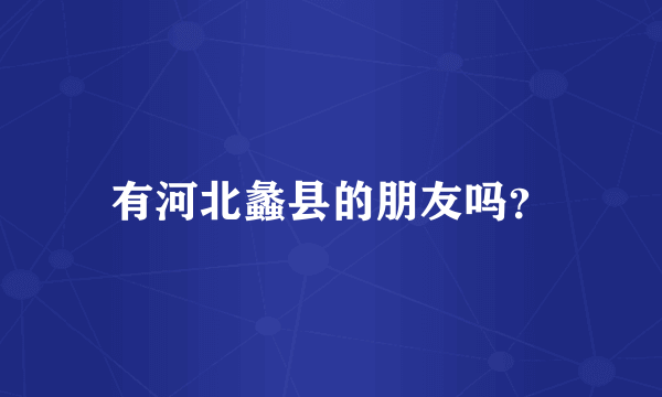 有河北蠡县的朋友吗？