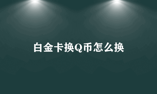 白金卡换Q币怎么换
