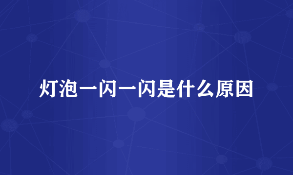灯泡一闪一闪是什么原因
