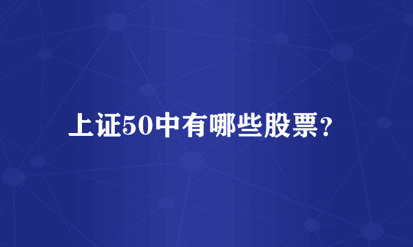 上证50中有哪些股票？