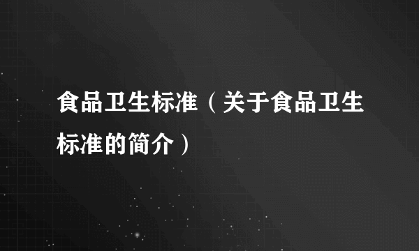 食品卫生标准（关于食品卫生标准的简介）
