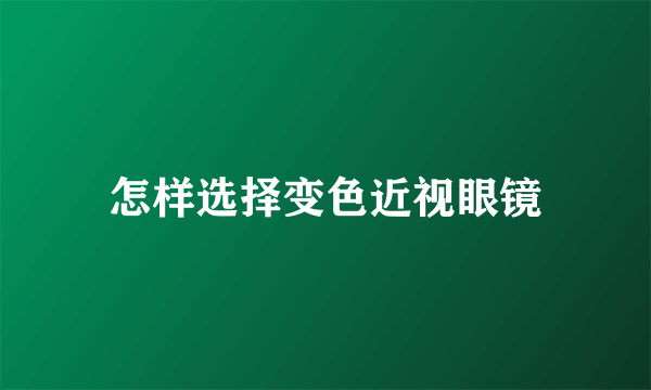 怎样选择变色近视眼镜