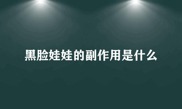 黑脸娃娃的副作用是什么
