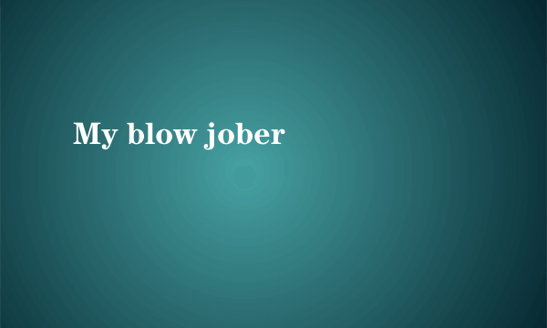 My blow jober