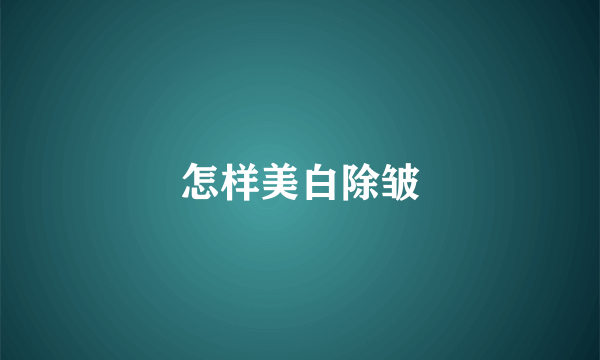 怎样美白除皱